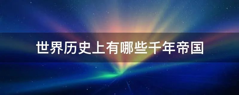 世界历史上有哪些千年帝国
