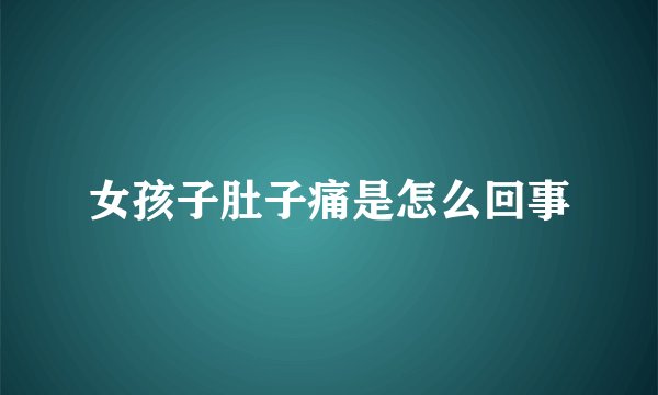 女孩子肚子痛是怎么回事