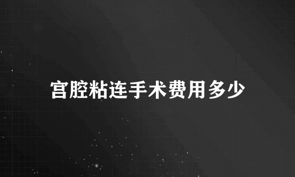 宫腔粘连手术费用多少