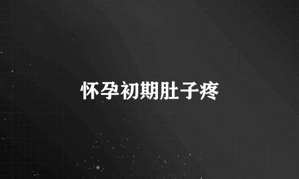 怀孕初期肚子疼