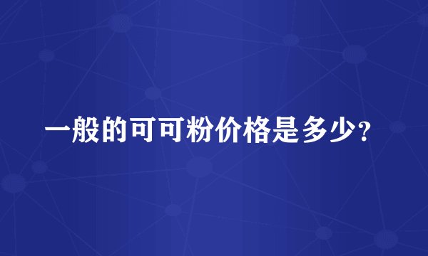 一般的可可粉价格是多少？