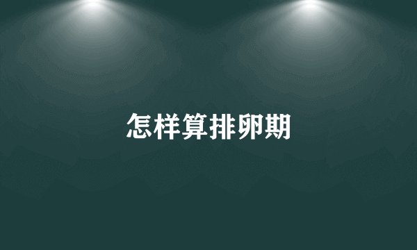 怎样算排卵期