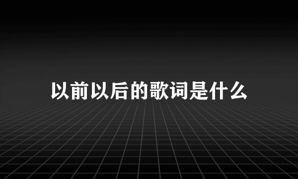 以前以后的歌词是什么