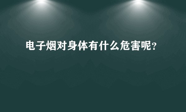 电子烟对身体有什么危害呢?