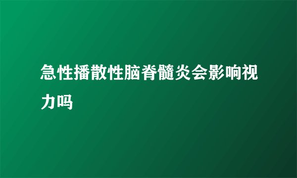 急性播散性脑脊髓炎会影响视力吗