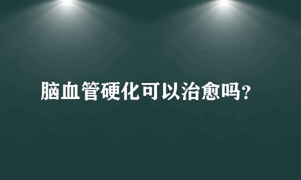 脑血管硬化可以治愈吗？