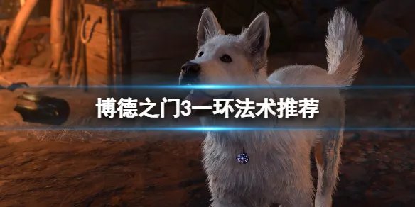 《博德之门3》一环法术推荐 一环法术选哪个好?