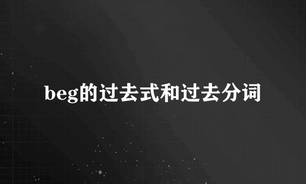 beg的过去式和过去分词