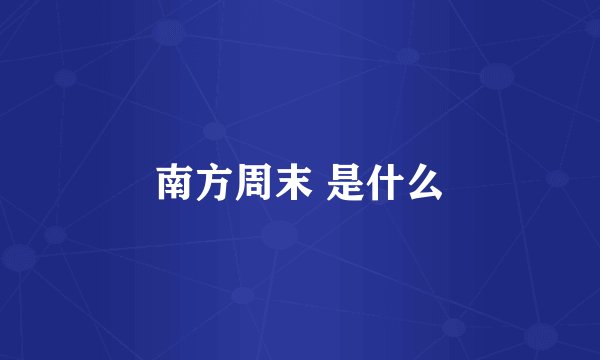 南方周末 是什么