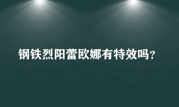 钢铁烈阳蕾欧娜有特效吗？