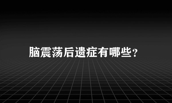 脑震荡后遗症有哪些？