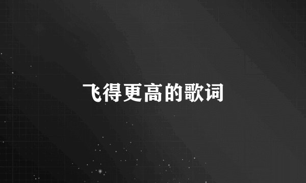 飞得更高的歌词