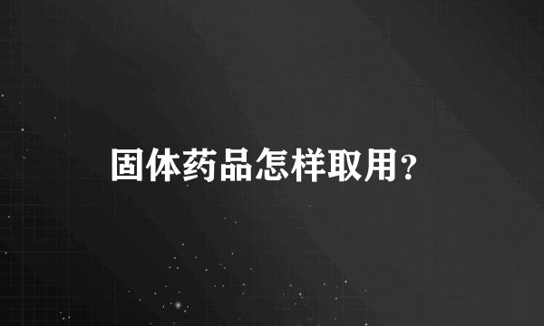固体药品怎样取用？