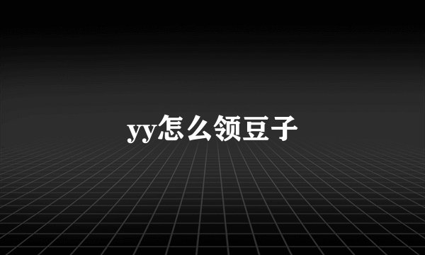 yy怎么领豆子