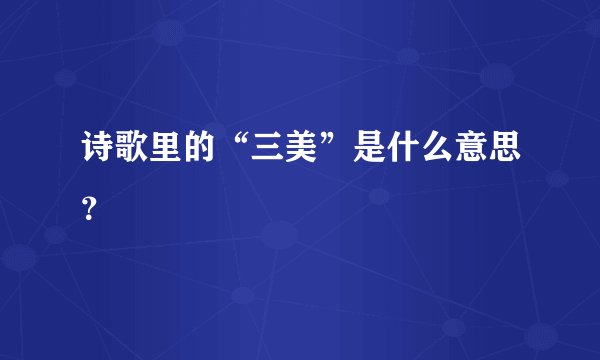 诗歌里的“三美”是什么意思？