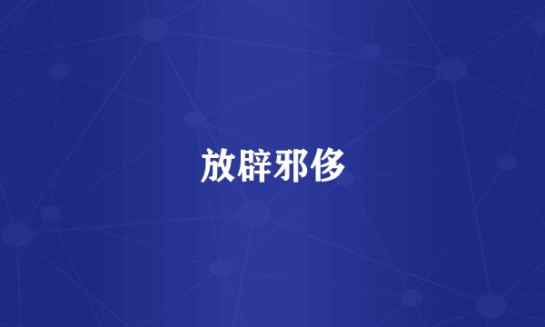 放辟邪侈