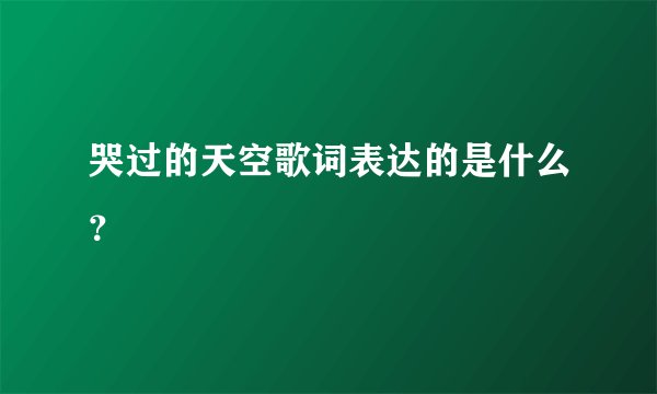 哭过的天空歌词表达的是什么?