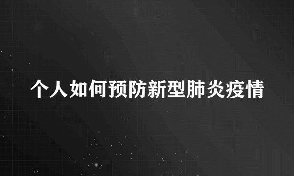个人如何预防新型肺炎疫情