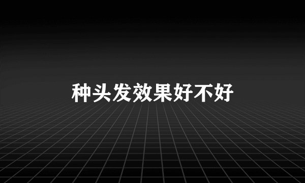 种头发效果好不好