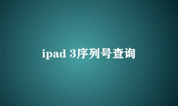 ipad 3序列号查询