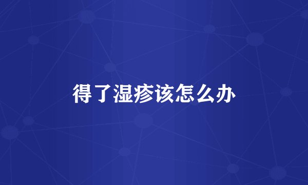 得了湿疹该怎么办