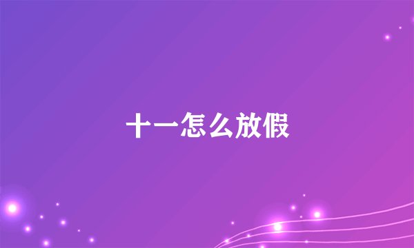 十一怎么放假