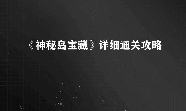 《神秘岛宝藏》详细通关攻略