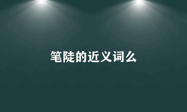 笔陡的近义词么