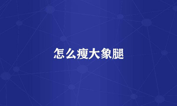 怎么瘦大象腿