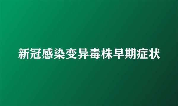 新冠感染变异毒株早期症状