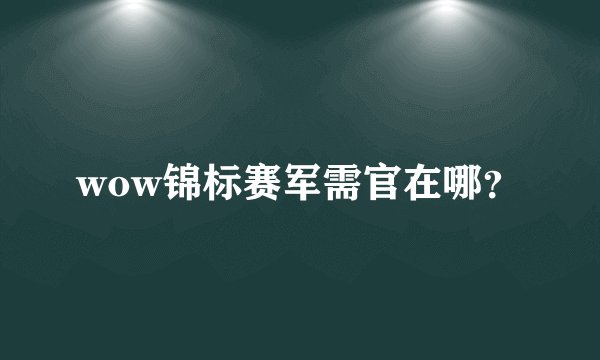 wow锦标赛军需官在哪?