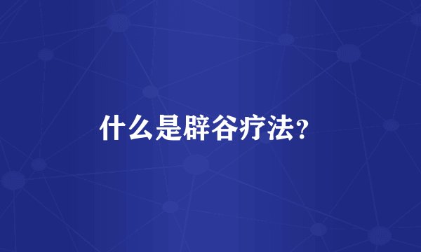 什么是辟谷疗法？