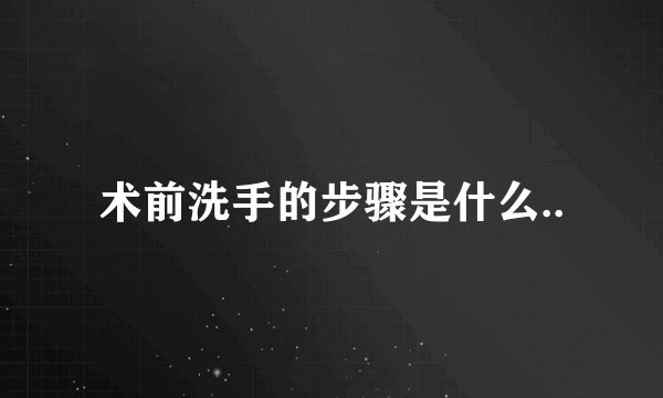 术前洗手的步骤是什么..