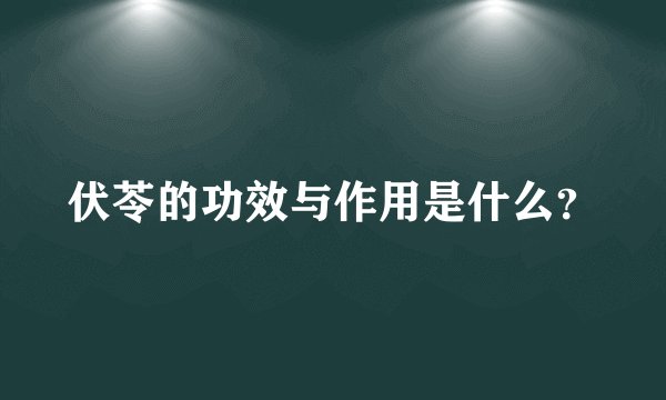 伏苓的功效与作用是什么？