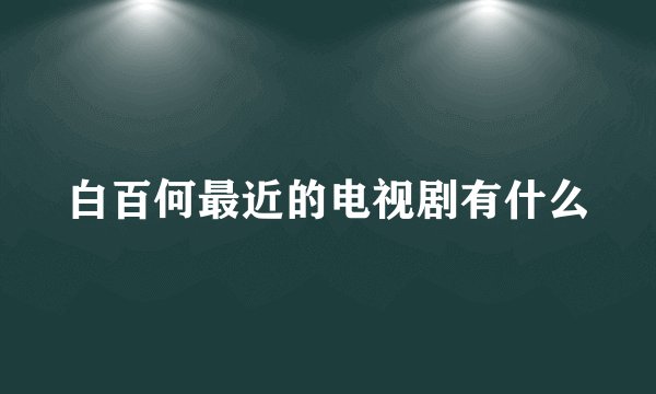 白百何最近的电视剧有什么