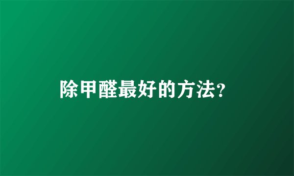 除甲醛最好的方法？