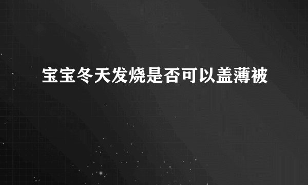宝宝冬天发烧是否可以盖薄被
