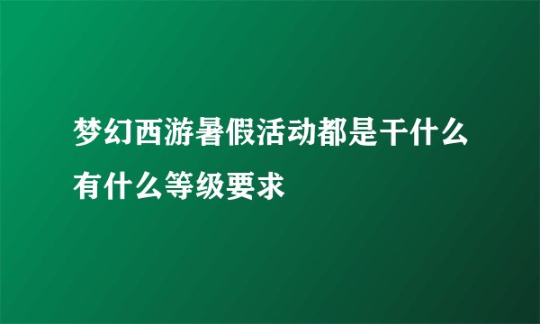 梦幻西游暑假活动都是干什么有什么等级要求