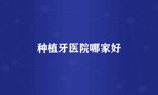 种植牙医院哪家好