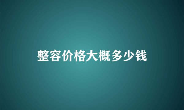 整容价格大概多少钱