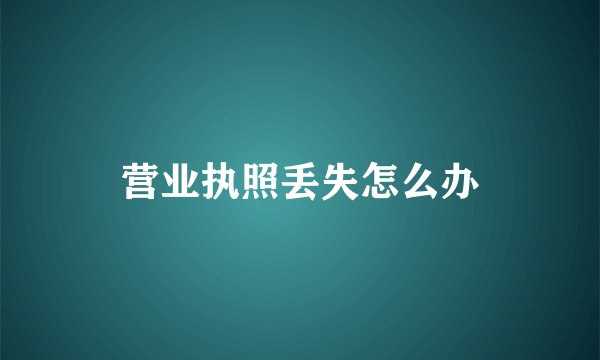 营业执照丢失怎么办