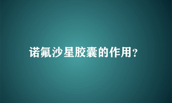 诺氟沙星胶囊的作用？