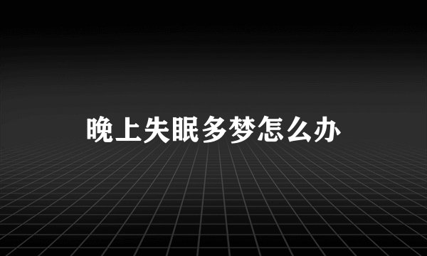 晚上失眠多梦怎么办