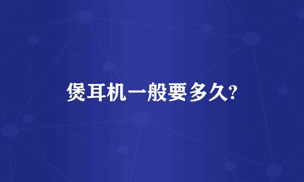 煲耳机一般要多久?