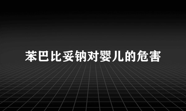 苯巴比妥钠对婴儿的危害