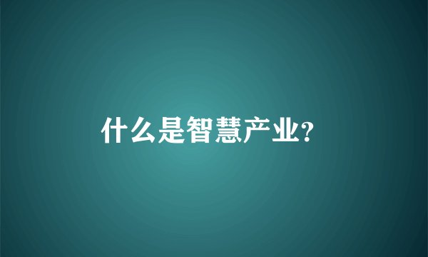 什么是智慧产业?