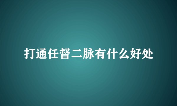 打通任督二脉有什么好处
