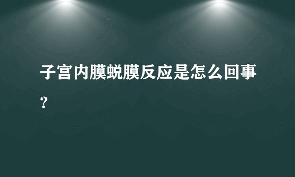 子宫内膜蜕膜反应是怎么回事？