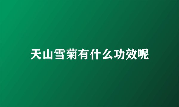 天山雪菊有什么功效呢