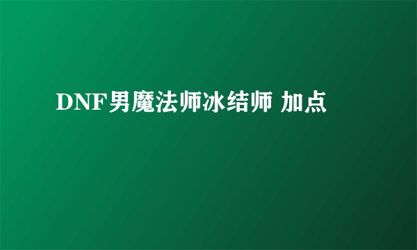DNF男魔法师冰结师 加点